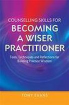 Essential Skills for Counselling - Counselling Skills for Becoming a Wiser Practitioner
