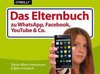 Das Elternbuch zu WhatsApp, Facebook, YouTube & Co