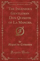 The Ingenious Gentleman Don Quixote of La Mancha (Classic Reprint)