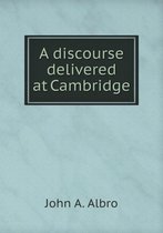 A discourse delivered at Cambridge
