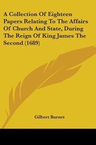 A Collection of Eighteen Papers Relating to the Affairs of Church and State, During the Reign of King James the Second (1689)