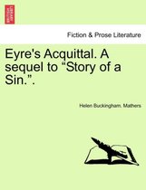 Eyre's Acquittal. a Sequel to Story of a Sin..