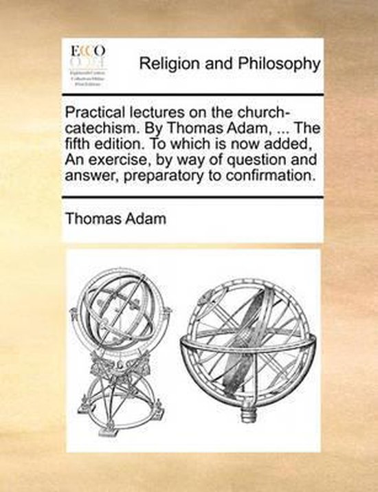 Foto: Practical lectures on the church catechism by thomas adam the fifth edition to which is now added an exercise by way of question and answer preparatory to confirmation 