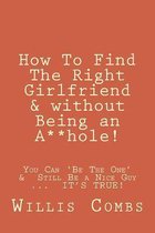 How to Find the Right Girlfriend & Without Being an A**hole!