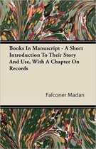Books In Manuscript - A Short Introduction To Their Story And Use, With A Chapter On Records