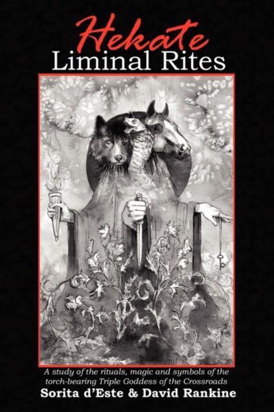 Hekate Liminal Rites - A Study of the Rituals, Magic and Symbols of the torch-bearing Triple Goddess of the Crossroads