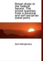 Poison Drops in the Federal Senate. the School Question from a Parental and Non-Sectarian Stand-Poin