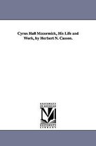 Cyrus Hall McCormick, His Life and Work, by Herbert N. Casson.