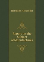 Report on the Subject of Manufactures