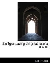 Liberty or Slavery; The Great National Question