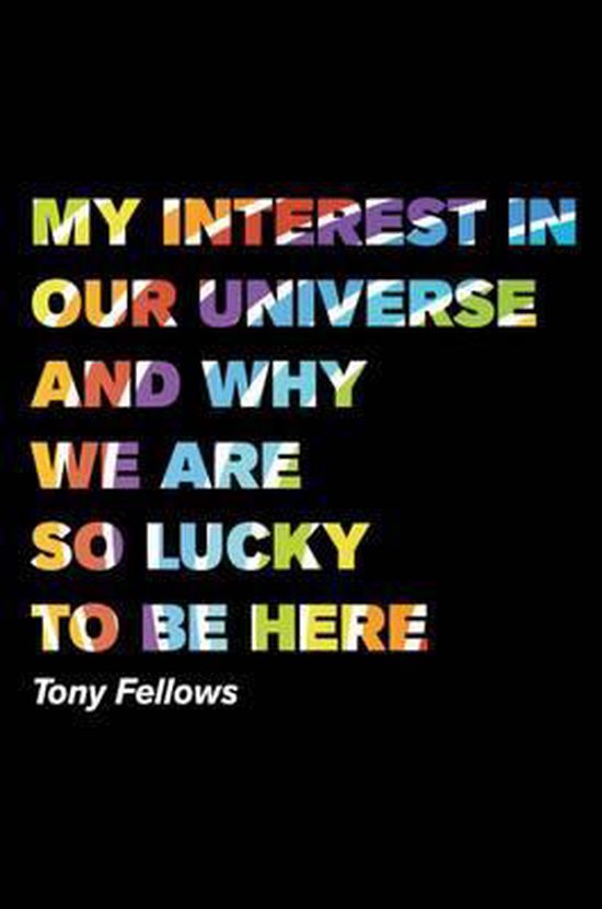 My Interest in Our Universe and Why We are So Lucky to be He ... - cover