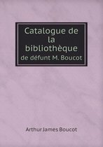 Catalogue de la bibliotheque de defunt M. Boucot