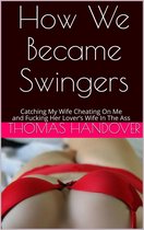 How We Became Swingers: Catching My Wife Cheating On Me and Fucking Her Lover’s Wife In The Ass