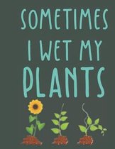 Sometimes i wet my plants: Funny Garden Journal Blank Lined Journal Notebook, 115 Pages, Soft Cover, 8.5 x 11 Gardening journal and notebook for