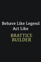 Behave like Legend Act Like Brattice Builder: Writing careers journals and notebook. A way towards enhancement