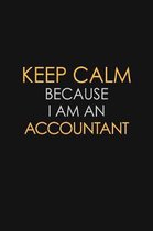 Keep Calm Because I Am A Accountant: Motivational: 6X9 unlined 120 pages Notebook writing journal