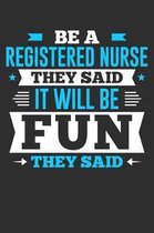 Be A Registered Nurse They Said It Will Be Fun They Said: 100 page Blank lined 6 x 9 journal to jot down your ideas and notes