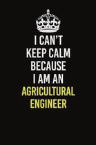 I Can�t Keep Calm Because I Am An Agricultural Engineer: Career journal, notebook and writing journal for encouraging men, women and kids. A fr