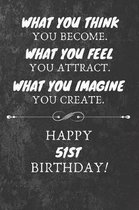 What You Think You Become What You Feel You Attract Happy 51st Birthday: 51st Birthday Gift Quote / Journal / Notebook / Diary / Unique Greeting Card