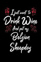 I Just Wanna Drink Wine And Pet My Belgian Sheepdog