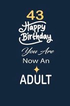 43 Happy birthday you are now an adult: funny and cute blank lined journal Notebook, Diary, planner Happy 43rd fourty-third Birthday Gift for fourty t