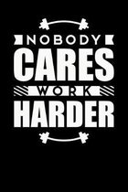 Nobody Cares Work Harder: Inspirational And Motivational Notebook