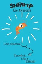 Shrimp Are Awesome I Am Awesome Therefore I Am a Shrimp: Cute Shrimp Lovers Journal / Notebook / Diary / Birthday or Christmas Gift (6x9 - 110 Blank L