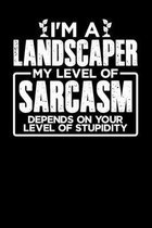 I'm a Landscaper My Level of Sarcasm Depends on your Level of Stupidity: 100 page 6 x 9 Daily journal to jot down your ideas and notes