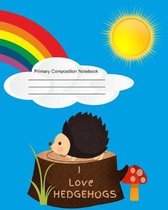 Primary Composition Notebook - I Love Hedgehogs