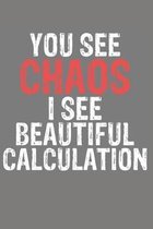 You See Chaos I See Beautiful Calculation: Lined Journal Notebook