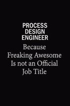 Process Design Engineer Because Freaking Awesome Is Not An Official Job Title: 6x9 Unlined 120 pages writing notebooks for Women and girls