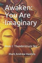 Awaken: You Are Imaginary: Book I: Thunderstruck Sky