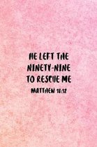 He Left The 99 To Rescue Me Matthew 18: 12: Christian Journal Notebook - Christian Gift for Women, Sermon Notes Journal