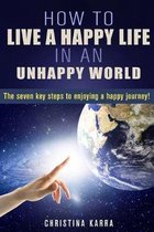 How to Live a Happy Life in an Unhappy World