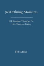 (re)Defining Moments: 101 Kingdom Thoughts For Life-Changing Liivng