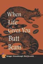 When Life Gives You Butt Beans