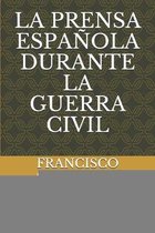 La Prensa Espa�ola Durante La Guerra Civil