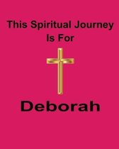 This Spiritual Journey Is For Deborah: Your personal notebook to help with your spiritual journey