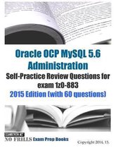 Oracle OCP MySQL 5.6 Administration Self-Practice Review Questions for exam 1z0-883: 2015 Edition (with 60 questions)