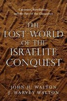 The Lost World of the Israelite Conquest Covenant, Retribution, and the Fate of the Canaanites The Lost World Series
