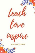 Teach Love Inspire Wochenplaner: Din A5 Wochenplaner f�r Lehrer I Kalender Schulplaner Schule Unterrichtvorbereitung