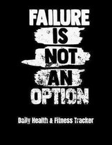 Failure Is Not An Option Daily Health & Fitness Tracker: Large Format Fitness Planner, Workout Log and Meal Planning Notebook to Track Nutrition, Diet