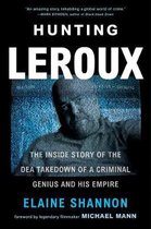 Hunting LeRoux The Inside Story of the DEA Takedown of a Criminal Genius and His Empire