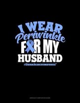 I Wear Periwinkle For My Husband #StomachCancerAwareness: Unruled Composition Book