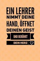 Ein Lehrer Nimmt Deine Hand, �ffnet Deinen Geist Und Ber�hrt Dein Herz: A5 TAGEBUCH Geschenkidee f�r Lehrer Erzieher - Abschiedsgeschenk Grundschule -