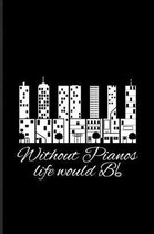 Without Pianos Life Would Bb