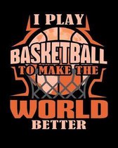 I Play Basketball To Make The World Better