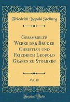 Gesammelte Werke Der Brüder Christian Und Friedrich Leopold Grafen Zu Stolberg, Vol. 18 (Classic Reprint)
