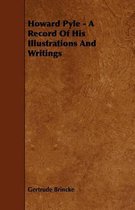 Howard Pyle - A Record Of His Illustrations And Writings