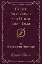 Prince Silverwings and Other Fairy Tales (Classic Reprint)